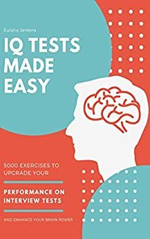 IQ Tests Made Easy: 5000 Exercises to Upgrade your Performance on Interview Tests and Enhance your Brain Power (Career Growth Book 3) (English Edition)