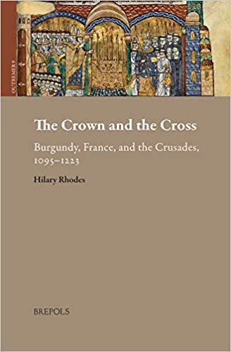 indir The Crown and the Cross: Medieval Burgundy, France, and the Crusades, 1095-1220 (Outremer. Studies in the Crusades and the Latin East, Band 9)