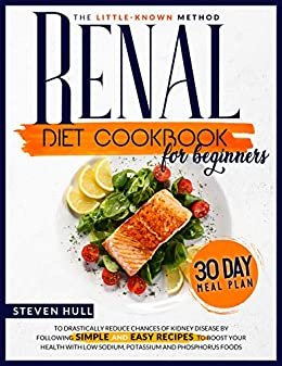 Renal Diet Cookbook for Beginners: The Little-Known Method To Drastically Reduce Chances Of Kidney Disease By Following Recipes to Boost Your Health With ... and Phosphorus foods (English Edition)
