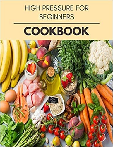 High Pressure For Beginners Cookbook//////////////: Plant-Based Diet Program That Will Transform Your Body with a Clean Ketogenic Diet