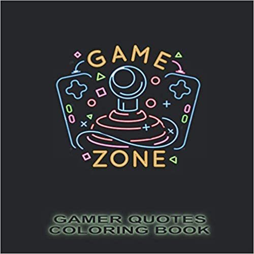 GAME ZONE - GAMER QUOTES COLORING BOOK: FUNNY GAMER QUOTES COLORING BOOK FOR PC AND CONSOLE PLAYERS
