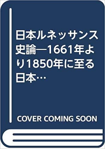 ダウンロード  日本ルネッサンス史論―1661年より1850年に至る日本ルネッサンスの比較・綜合研究 総論編 (1985年) 本
