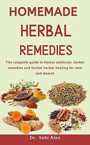 Homemade Herbal Remedies: The Complete Guide To Herbal Medicine, Herbal Remedies And Herbal Healing For Men And Women (English Edition)