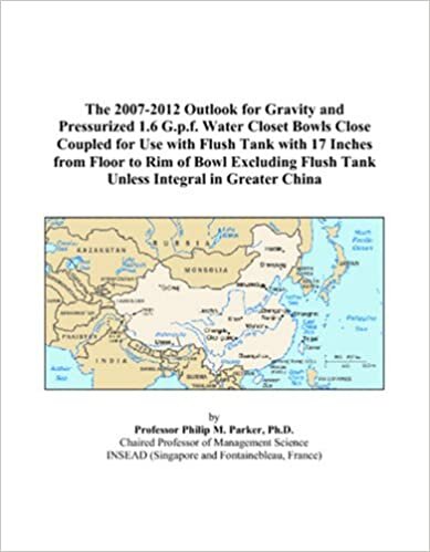 The 2007-2012 Outlook for Gravity and Pressurized 1.6 G.p.f. Water Closet Bowls Close Coupled for Use with Flush Tank with 17 Inches from Floor to Rim ... Flush Tank Unless Integral in Greater China indir