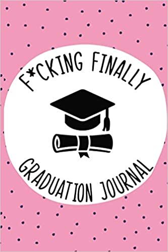 F*cking Finally Graduation Journal,: 6" X 9" Lined Journal for Writing Memories of Your First Year Graduated indir