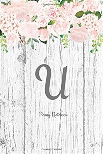 U ~ Peony Notebook: Floral Initial U Journal Notebook for Women & Girls ~ Monogram U ~ 6x9 ~ 100 pages indir