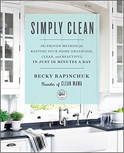 ダウンロード  Simply Clean: The Proven Method for Keeping Your Home Organized, Clean, and Beautiful in Just 10 Minutes a Day 本