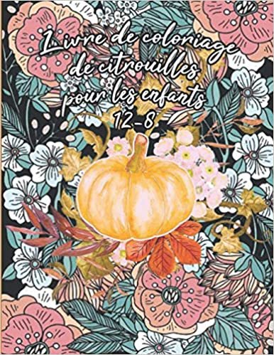 Livre de coloriage de citrouilles pour Les enfants 8-12: Mandalas de citrouilles florales à colorier pour des heures de plaisir et de relaxation, de gestion du stress, de méditation et de bonheur indir