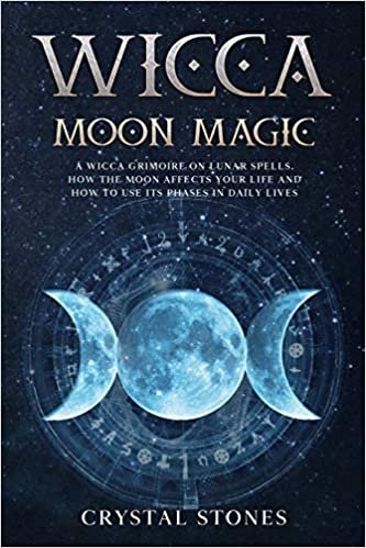 WICCA MOON MAGIC: A Wicca Grimoire on lunar spells. How the moon affects your life and how to use its phases in daily lives (Become Wiccan, Band 1) indir
