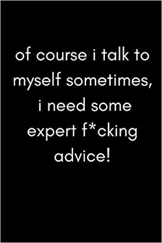 Of Course I Talk To Myself Sometimes, I Need Some Expert F*cking Advice: Funny Sarcastic and Swearing Work Notebook For Stressed Workers At The Office (Adult Banter Desk Notepad Series) indir