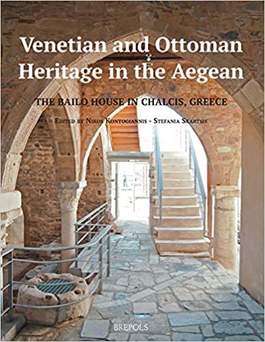 Venetian and Ottoman Heritage in the Aegean: The Bailo House in Chalcis, Greece (Architectural Crossroads, Band 8)