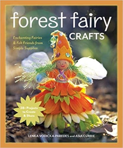 ダウンロード  Forest Fairy Crafts: Enchanting Fairies & Felt Friends from Simple Supplies, 28+ Projects to Create & Share 本