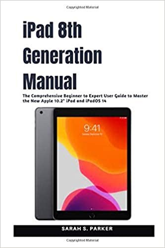 iPad 8th Generation Manual: The Comprehensive Beginner to Expert User Guide to Master the New Apple 10.2” iPad and iPadOS 14