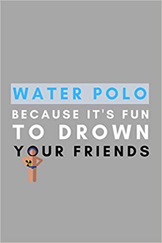 Water Polo Because It's Fun To Drown Your Friends: Funny Water Polo Gift Idea For Coach Training Tournament Scouting