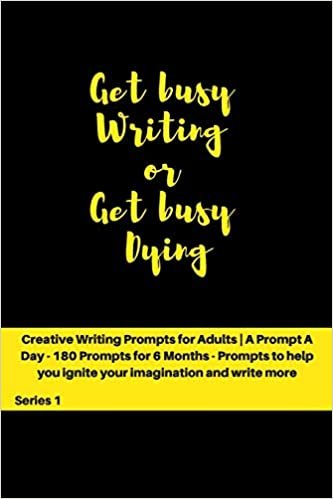 اقرأ Get busy Writing or get busy Dying: Creative Writing Prompts for Adults - A Prompt A Day for 6 Months الكتاب الاليكتروني 