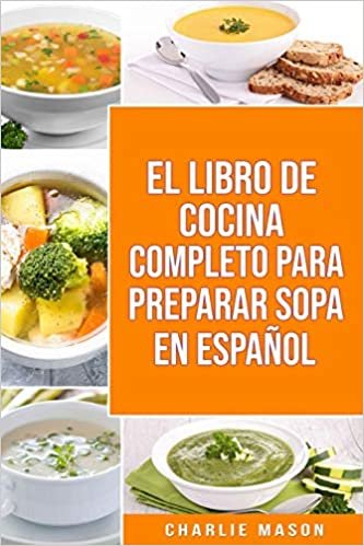 EL LIBRO DE COCINA COMPLETO PARA PREPARAR SOPA EN ESPANOL/ THE FULL KITCHEN BOOK TO PREPARE SOUP IN SPANISH