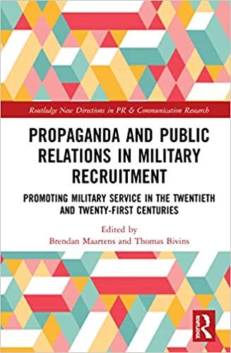 Propaganda and Public Relations in Military Recruitment: Promoting Military Service in the Twentieth and Twenty-First Centuries (Routledge New Directions in PR & Communication Research)
