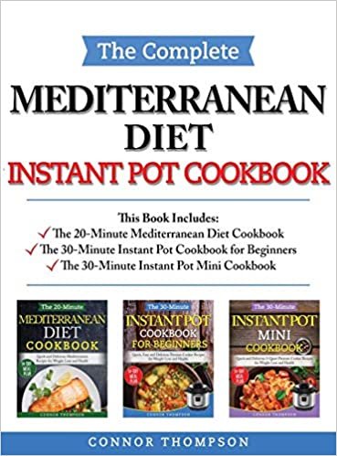 The Complete Mediterranean Instant Pot Cookbook: Includes The 20-Minute Mediterranean Diet Cookbook, The 30-Minute Instant Pot Cookbook for Beginners & The 30-Minute Instant Pot Mini Cookbook