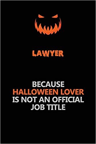 Lawyer Because Halloween Lover Is Not An Official Job Title: Halloween Scary Pumpkin Jack O'Lantern 120 Pages 6x9 Blank Lined Paper Notebook Journal
