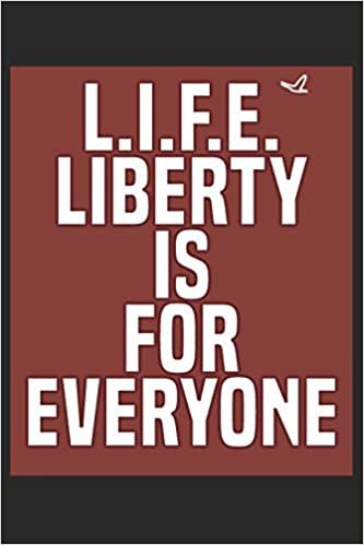 L.I.F.E. Liberty is for everyone: there must be a better world somewhere ,notebook for life and freedom lovers, (6 x 9, 110 pages), the journal for ... as a diary, planner or notebook creation.