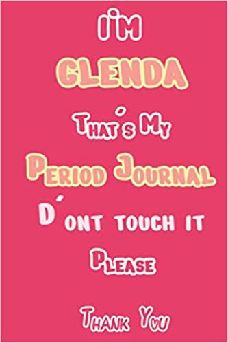 I'M GLENDA That's My Period Journal D'ont touch it Please Thank you: Period tracker Journal For Woman & Girls | 5 Year Monthly Period Calendar | Menstrual Cycle Tracker | PMS Tracker ( Period Diary )