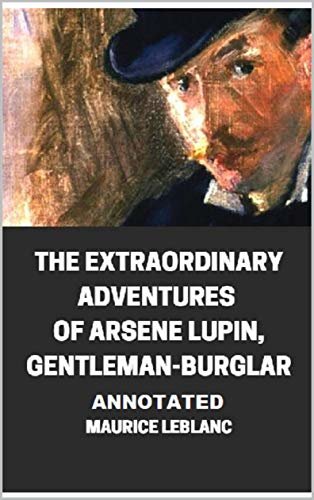 The Extraordinary Adventures of Arsene Lupin, Gentleman-Burglar Annotated (English Edition)