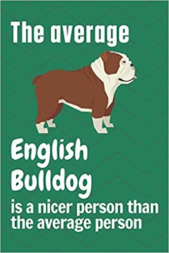 تحميل The average English Bulldog is a nicer person than the average person: For English Bulldog Fans
