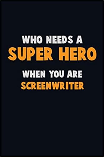 Who Need A SUPER HERO, When You Are Screenwriter: 6X9 Career Pride 120 pages Writing Notebooks