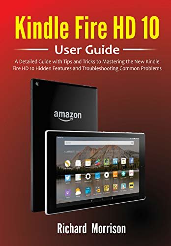 Kindle Fire HD 10 User Guide : A Detailed Guide with Tips and Tricks to Mastering the New Kindle Fire HD 10 Hidden Features and Troubleshooting Common Problems (English Edition)