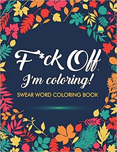  بدون تسجيل ليقرأ F*ck Off, I'm Coloring! Swear Word Coloring Book: 40 Cuss Words and Insults to Color & Relax: Adult Coloring Books