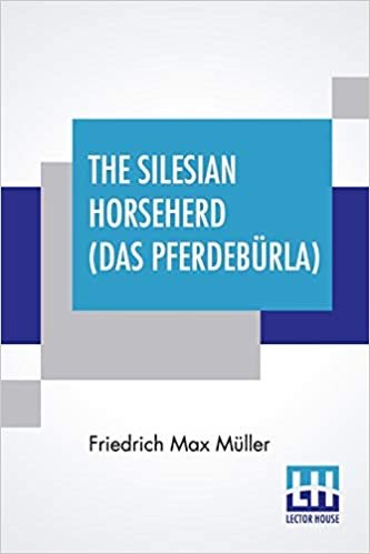 The Silesian Horseherd (Das Pferdebürla): Questions Of The Hour Answered By Friedrich Max Müller Translated From The German By Oscar A. Fechter With A Preface By J. Estlin Carpenter, M.A. indir