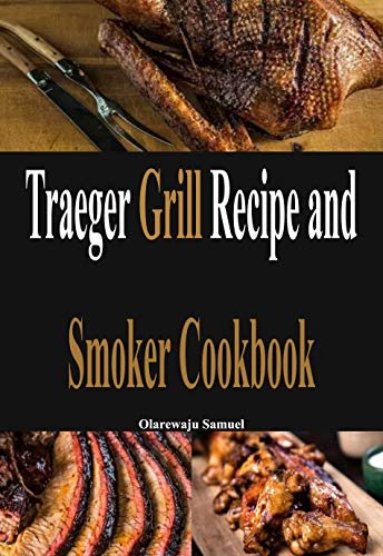 Traeger Grill Recipe and Smoker Cookbook : The Complete Guide to know how to Steak Grill Flavorful Recipes and Techniques for Beginners (English Edition) ダウンロード