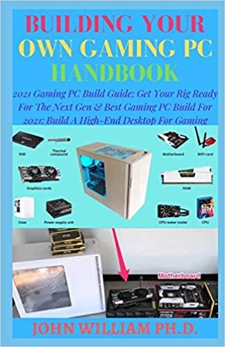 indir BUILDING YOUR OWN GAMING PC HANDBOOK: 2021 Gaming PC Build Guide: Get Your Rig Ready For The Next Gen &amp; Bеѕt Gаmіng PC Buіld For 2021: Buіld A High-End Desktop Fоr Gаmіng