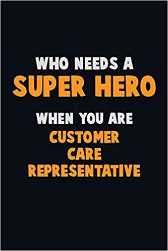 Who Need A SUPER HERO, When You Are Customer Care Representative: 6X9 Career Pride 120 pages Writing Notebooks اقرأ
