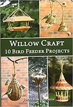 Willow Craft: 10 Bird Feeder Projects (Weaving & Basketry)
