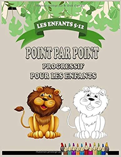 POINT PAR POINT PROGRESSIF POUR LES ENFANTS: POINT PAR POINT PROGRESSIF POUR LES ENFANTS de 5.6.7.8.9.10.11.12 Dessin, coloriage et apprentissage des noms d'animaux indir