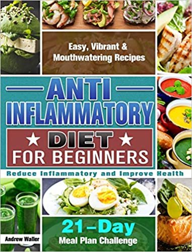indir Anti-Inflammatory Diet for Beginners: 21-Day Meal Plan Challenge - Easy, Vibrant &amp; Mouthwatering Recipes - Reduce Inflammatory and Improve Health
