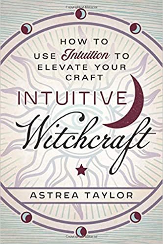 Intuitive Witchcraft: How to Use Intuition to Elevate Your Craft