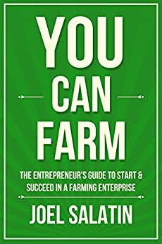You Can Farm: The Entrepreneur's Guide to Start & Succeed in a Farming Enterprise (English Edition)