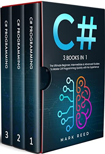 C#: 3 books in 1 - The Ultimate Beginner, Intermediate & Advanced Guides to Master C# Programming Quickly with No Experience (Computer Programming) (English Edition)