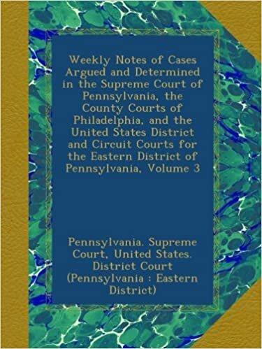 . Pennsylvania. Supreme Court Weekly Notes of Cases Argued and Determined in the Supreme Court of Pennsylvania, the County Courts of Philadelphia, and the United States District ... Eastern District of Pennsylvania, Volume 3 تكوين تحميل مجانا . Pennsylvania. Supreme Court تكوين