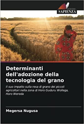 تحميل Determinanti dell&#39;adozione della tecnologia del grano: Il suo impatto sulla resa di grano dei piccoli agricoltori nella zona di Horo Guduru Wollega, Horo Wereda (Italian Edition)