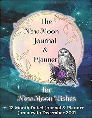 The New Moon Journal & Planner for New Moon Wishes: 8.5" x 11" dated, week to a page, 12-month New Moon Journal & Planner to plan & perform Rituals & Manifest New Moon Wishes & Intentions for 2021; Pink Moon & Teal Watercolor Galaxy Cover with Gothic Owl