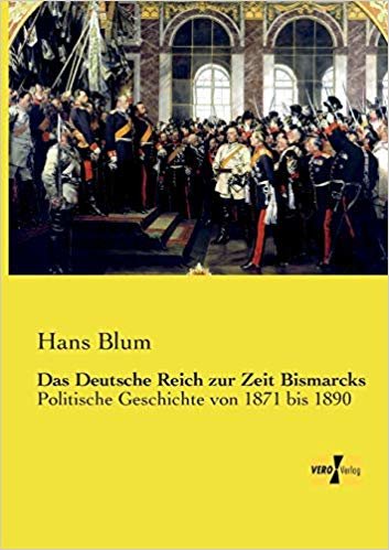 Das Deutsche Reich zur Zeit Bismarcks: Politische Geschichte von 1871 bis 1890