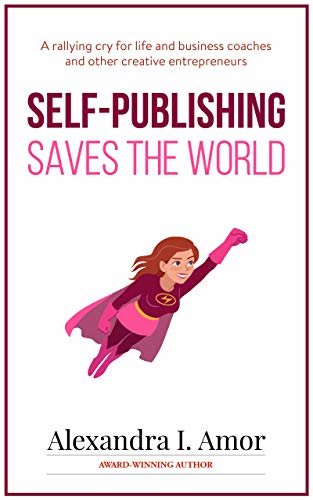 ダウンロード  Self-Publishing Saves the World: A rallying cry for life and business coaches and other creative entrepreneurs (English Edition) 本