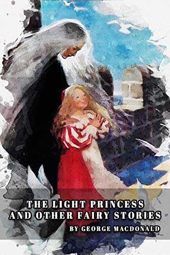 THE LIGHT PRINCESS AND OTHER FAIRY STORIES: Classic Book by GEORGE MACDONALD with Original Illustration (English Edition)