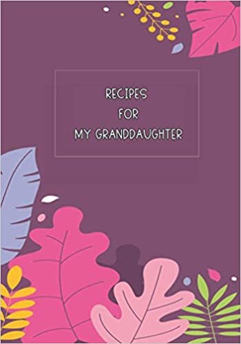 ダウンロード  Recipes for my granddaughter: Family Recipe Book Keepsake to write down favorite recipes, Recipe Notebook, Personal Cookbook, Recipe Organizer 本