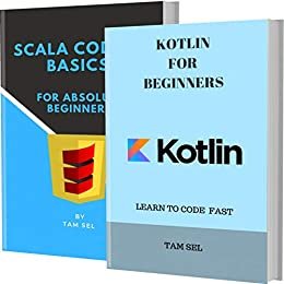 ダウンロード  KOTLIN FOR BEGINNERS AND SCALA CODING BASICS: LEARN TO CODE FAST - FOR ABSOLUTE BEGINNERS (English Edition) 本