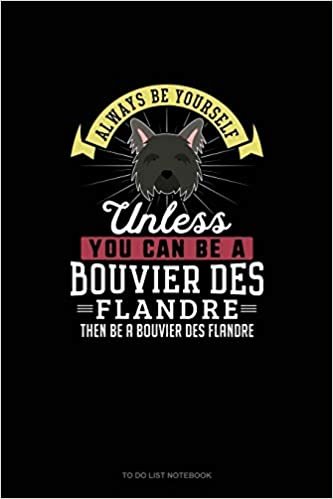 تحميل Always Be Yourself Unless You Can Be A Bouvier des Flandre Then Be A Bouvier des Flandre: To Do List Notebook