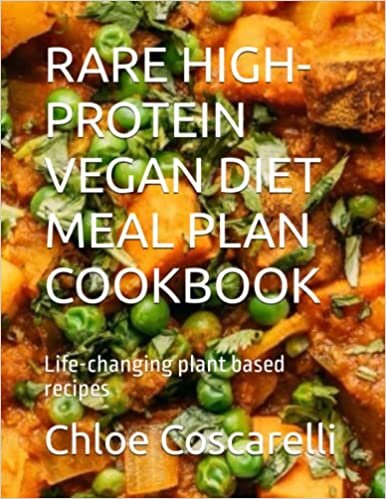 RARE HIGH-PROTEIN VEGAN DIET MEAL PLAN COOKBOOK: Life-changing plant based recipes
